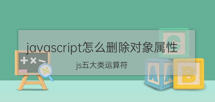 javascript怎么删除对象属性 js五大类运算符？